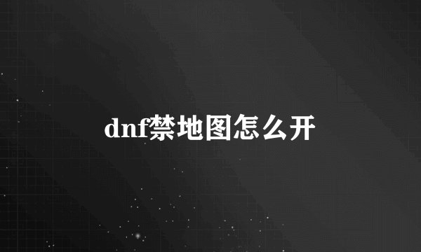 dnf禁地图怎么开