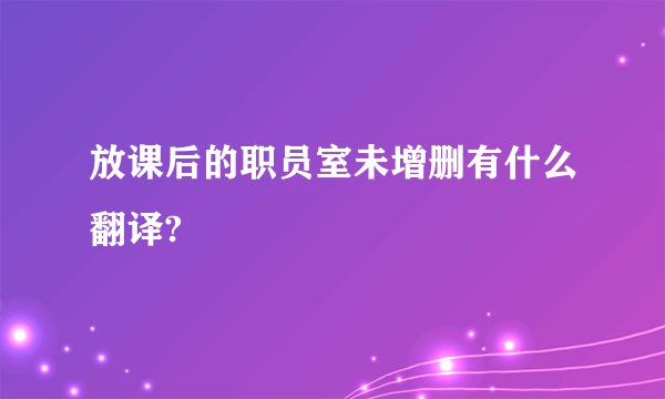 放课后的职员室未增删有什么翻译?