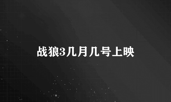 战狼3几月几号上映