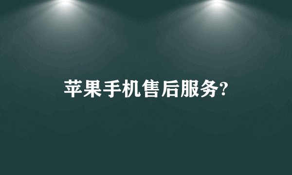 苹果手机售后服务?