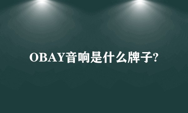 OBAY音响是什么牌子?