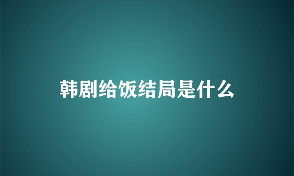 韩剧给饭结局是什么