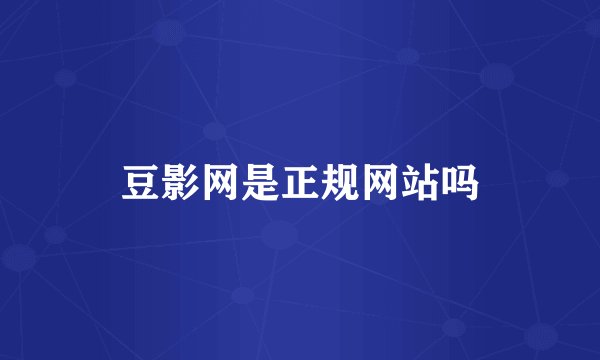 豆影网是正规网站吗