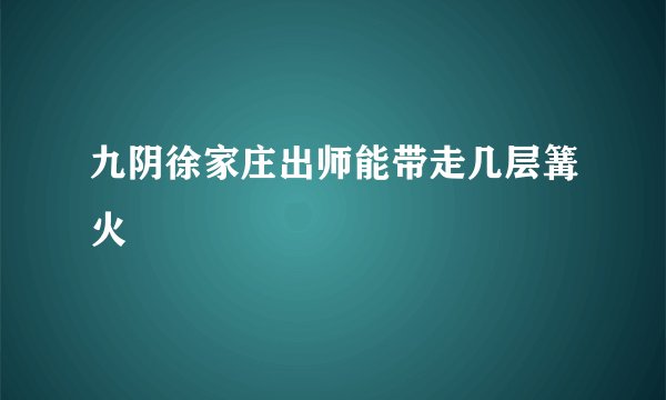 九阴徐家庄出师能带走几层篝火