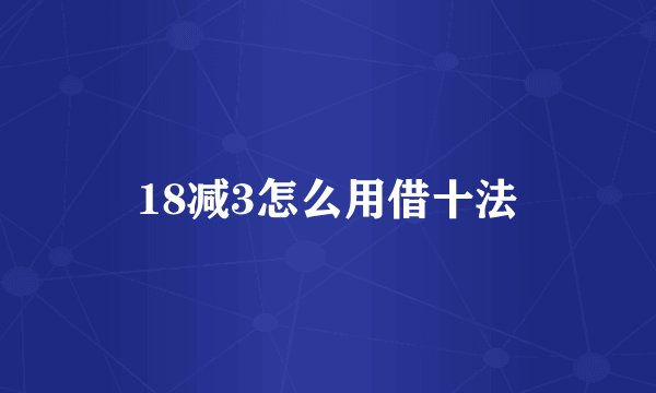 18减3怎么用借十法