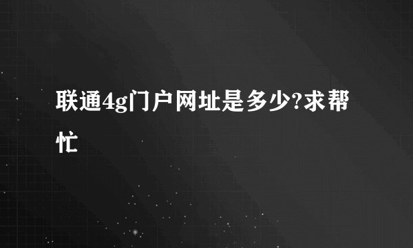 联通4g门户网址是多少?求帮忙
