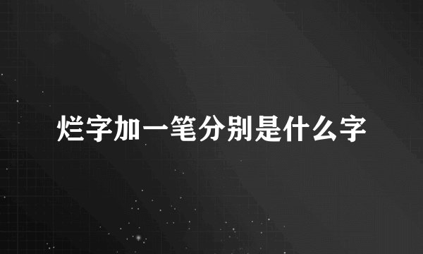 烂字加一笔分别是什么字