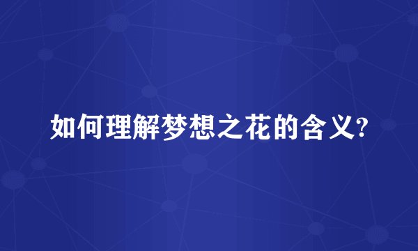 如何理解梦想之花的含义?