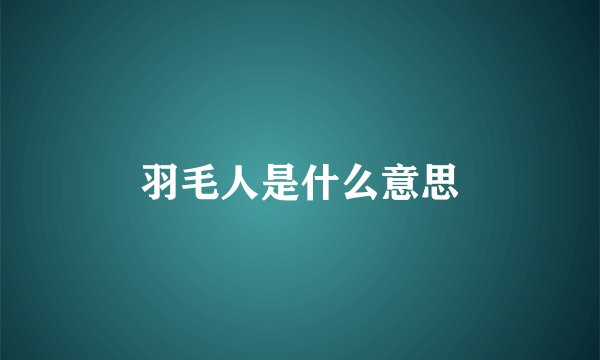 羽毛人是什么意思