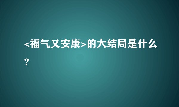 <福气又安康>的大结局是什么？