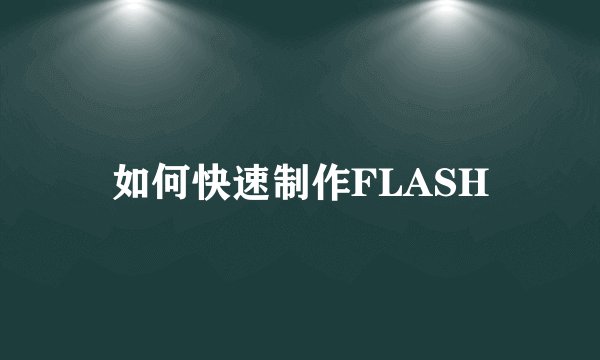 如何快速制作FLASH