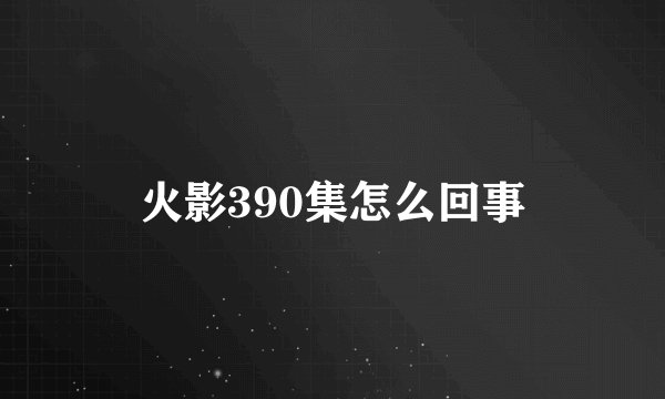 火影390集怎么回事