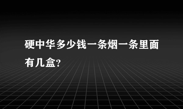 硬中华多少钱一条烟一条里面有几盒？