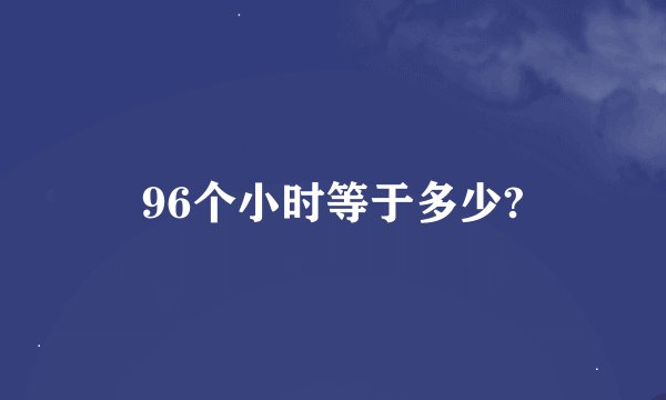 96个小时等于多少?