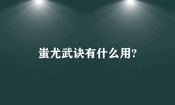 蚩尤武诀有什么用?