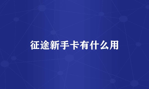 征途新手卡有什么用