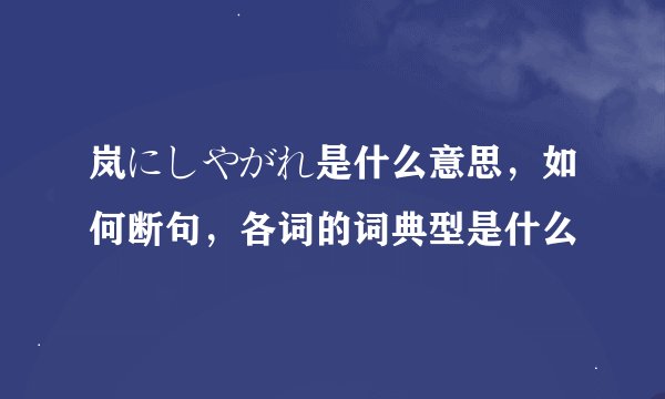 岚にしやがれ是什么意思，如何断句，各词的词典型是什么
