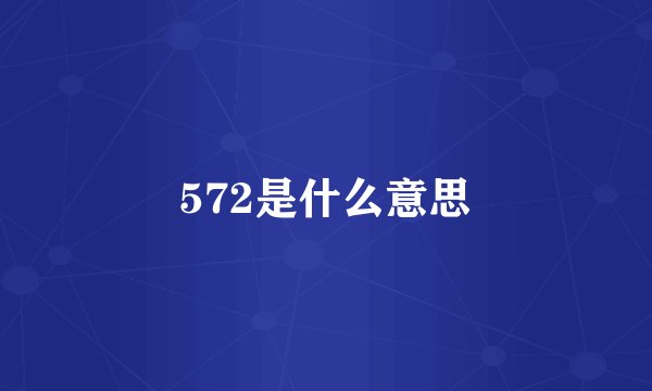 572是什么意思