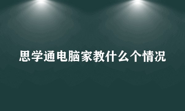 思学通电脑家教什么个情况