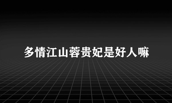 多情江山蓉贵妃是好人嘛