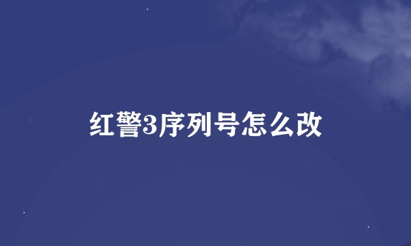 红警3序列号怎么改