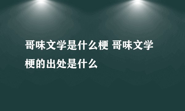 哥味文学是什么梗 哥味文学梗的出处是什么
