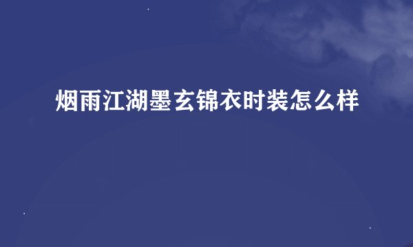 烟雨江湖墨玄锦衣时装怎么样
