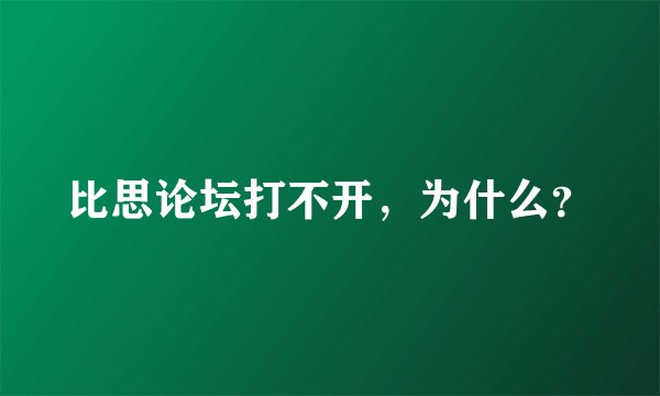 比思论坛打不开，为什么？