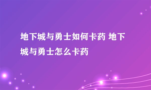 地下城与勇士如何卡药 地下城与勇士怎么卡药