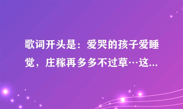 歌词开头是：爱哭的孩子爱睡觉，庄稼再多多不过草…这首歌叫什么名字？