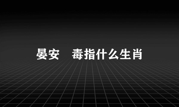 晏安酖毒指什么生肖