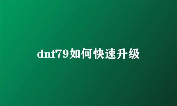 dnf79如何快速升级