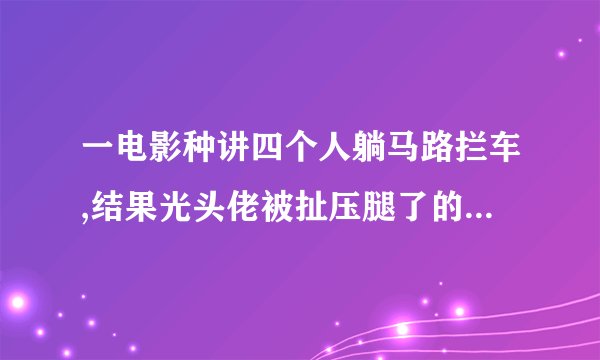一电影种讲四个人躺马路拦车,结果光头佬被扯压腿了的事哪一部?里面又麦嘉和曾志伟