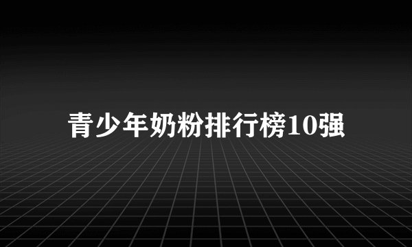 青少年奶粉排行榜10强