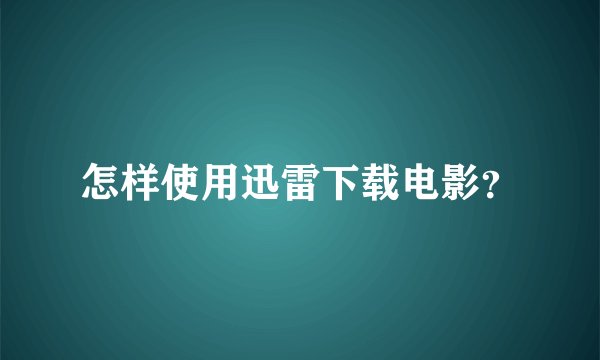 怎样使用迅雷下载电影？