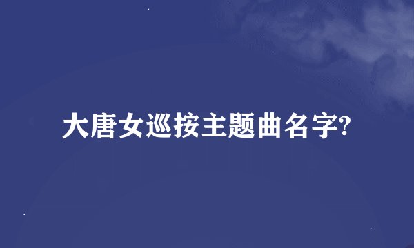大唐女巡按主题曲名字?