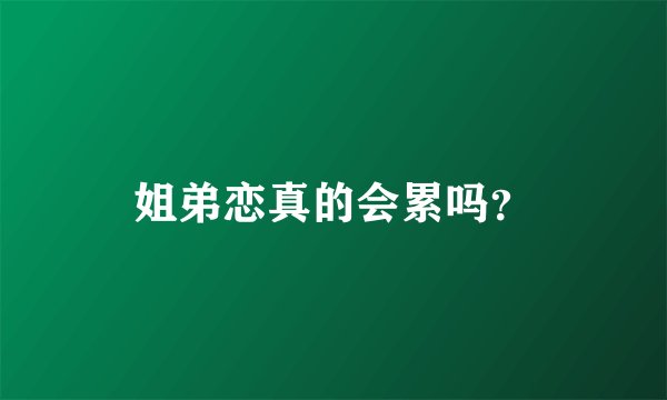 姐弟恋真的会累吗？