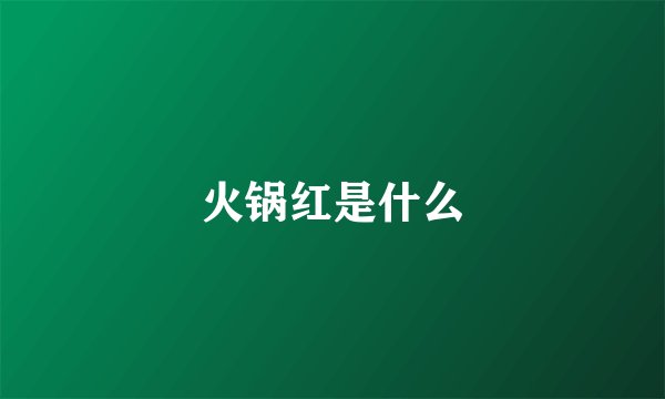 火锅红是什么