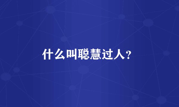 什么叫聪慧过人？