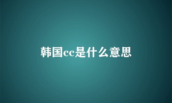 韩国cc是什么意思