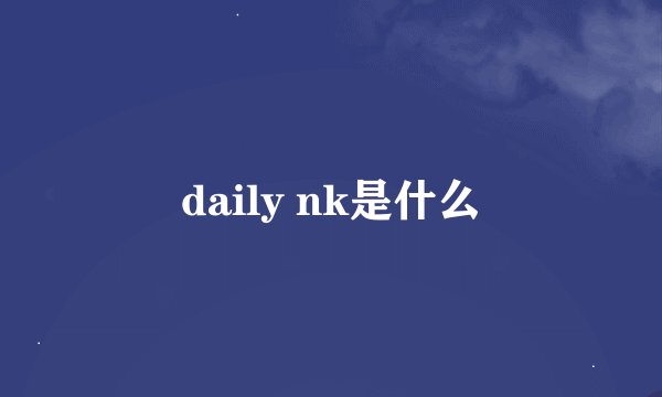 daily nk是什么