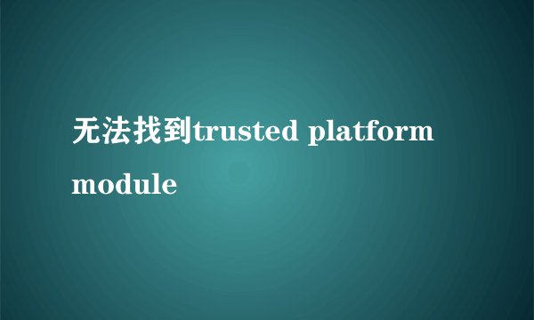 无法找到trusted platform module