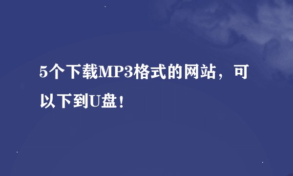 5个下载MP3格式的网站，可以下到U盘！