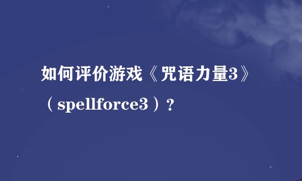如何评价游戏《咒语力量3》（spellforce3）？