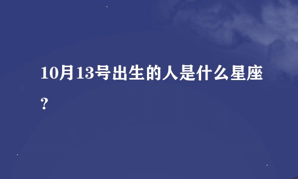 10月13号出生的人是什么星座？