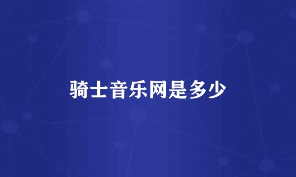 骑士音乐网是多少