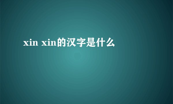 xin xin的汉字是什么