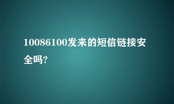 10086100发来的短信链接安全吗?