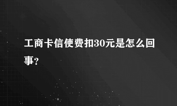 工商卡信使费扣30元是怎么回事？