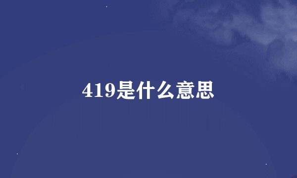419是什么意思